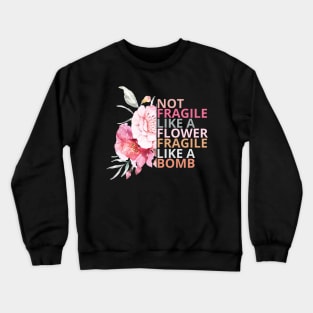 Not fragile like a flower fragile like a bomb Crewneck Sweatshirt